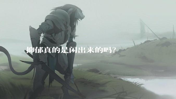 抑郁真的是闲出来的吗？