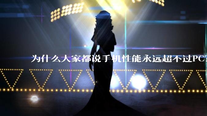 为什么大家都说手机性能永远超不过PC？