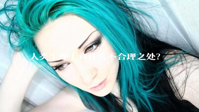人类生理上有什么不合理之处？